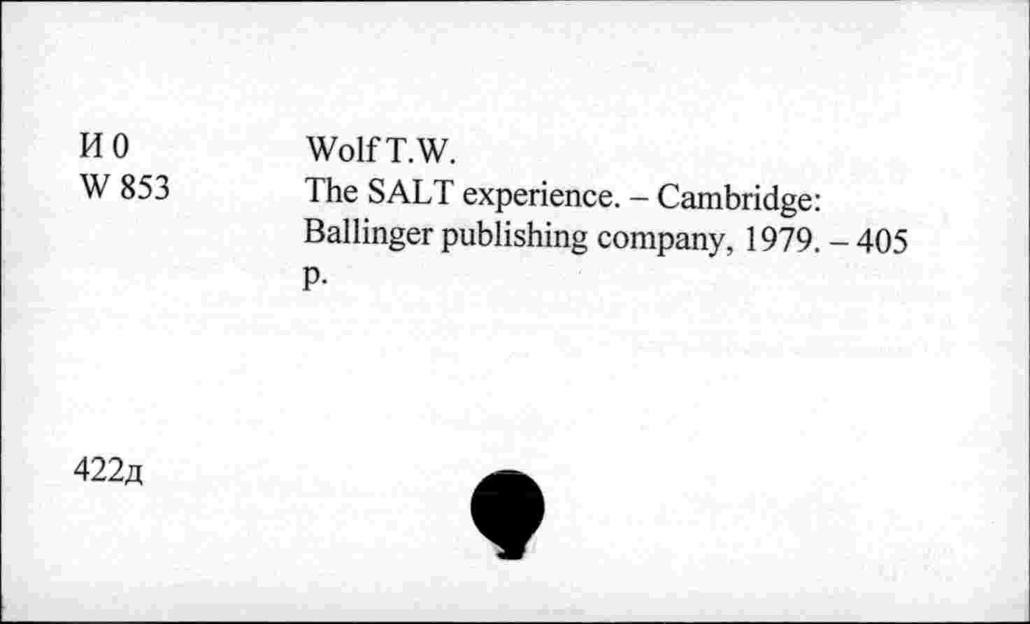 ﻿HO W 853	Wolf T. W. The SALT experience. - Cambridge: Ballinger publishing company, 1979. - 405 P-
422a